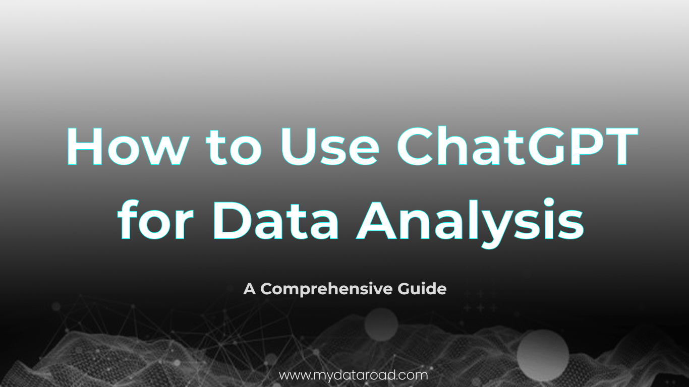 How To Use ChatGPT For Data Analysis: A Comprehensive Guide - My Data Road