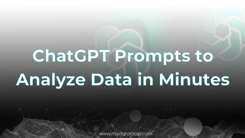 ChatGPT Prompts to Analyze Data in Minutes-my data road