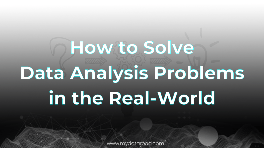 How to Solve Data Analysis Problems in the Real-World
