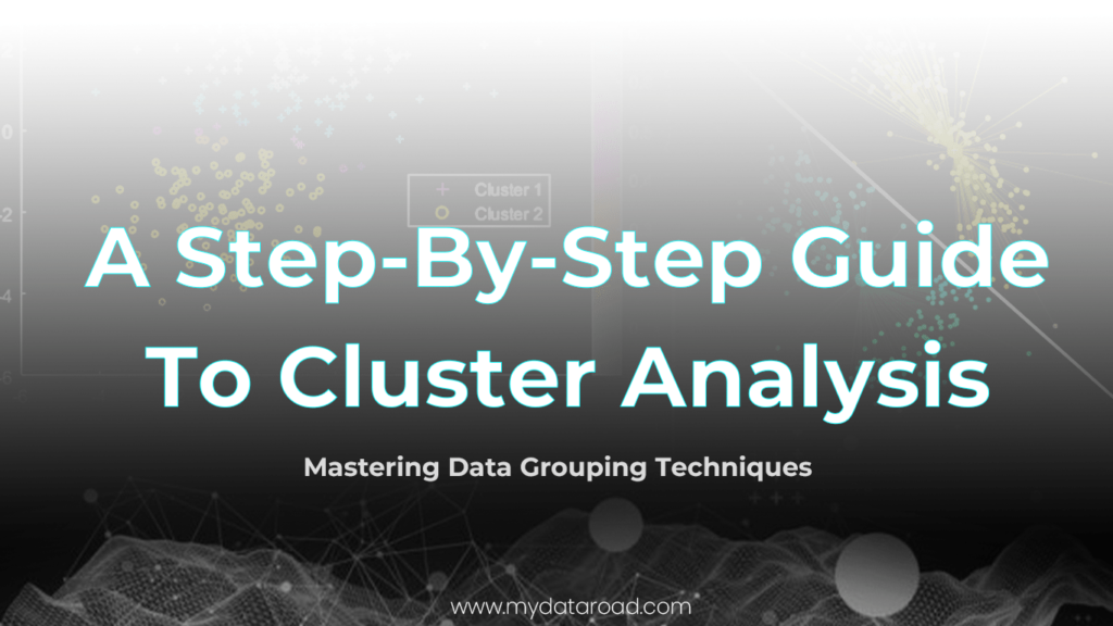 A Step by Step Guide to Cluster Analysis: Mastering Grouping Techniques - my data road.