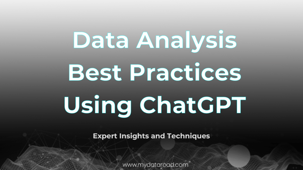 Data Analysis Best Practices Using ChatGPT: Expert Insights and Techniques - my data road